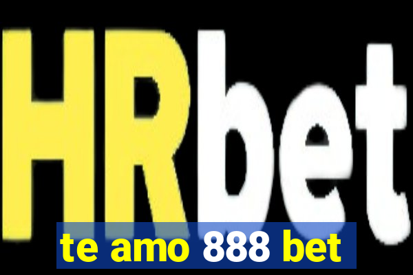 te amo 888 bet